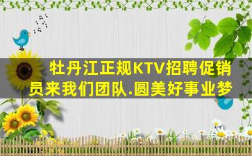 牡丹江正规KTV招聘促销员来我们团队.圆美好事业梦